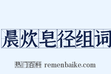 晨炊皂径组词是什么意思的图片